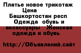 Платье новое трикотаж › Цена ­ 2 400 - Башкортостан респ. Одежда, обувь и аксессуары » Женская одежда и обувь   